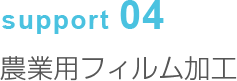 support04 農業用フィルム加工